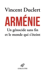 Arménie : un génocide sans fin et le monde qui s'éteint - Vincent Duclert