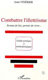 Combattre l'illettrisme : permis de lire, permis de vivre - Anne Vinérier