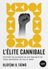 L'élite cannibale : comment les puissants se sont approprié les luttes identitaires (et tout le reste) - Táíwò, Olúf?m?i O.