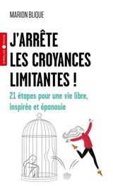 J'arrête les croyances limitantes ! : 21 étapes pour une vie libre, inspirée et épanouie - Marion Blique