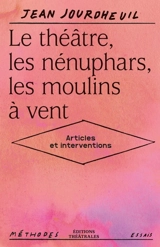 Le théâtre, les nénuphars, les moulins à vent : articles et interventions - Jean Jourdheuil