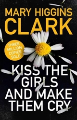 Kiss the Girls and Make Them Cry - Clark, Mary Higgins, Burke, Alafair