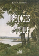 Prodiges de Loire : récits d'évènements extraordinaires, débutant, se déroulant ou finissant en terre ligérienne - Jacques Jouanneau