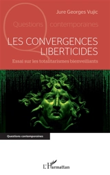 Les convergences liberticides : essai sur les totalitarismes bienveillants - Jure Georges Vujic