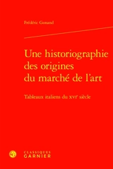 Une historiographie des origines du marché de l'art : tableaux italiens du XVIe siècle - Frédéric Gonand