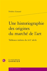 Une historiographie des origines du marché de l'art : tableaux italiens du XVIe siècle - Frédéric Gonand