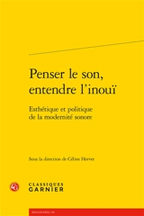 Penser le son, entendre l'inouï : esthétique et politique de la modernité sonore