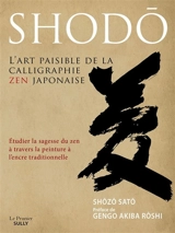 Shodô, l'art paisible de la calligraphie zen japonaise : étudier la sagesse du zen à travers la peinture à l'encre traditionnelle - Shozo Sato
