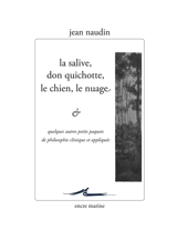 La salive, Don Quichotte, le chien, le nuage : & quelques autres petits paquets de philosophie clinique et appliquée - Jean Naudin