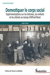 Domestiquer le corps social : expérimentations sur les femmes, les enfants et les aliénés au temps d'Alfred Binet - Loig Le Sonn