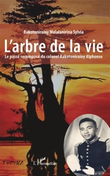 L'arbre de la vie : le passé recomposé du colonel Rakotonirainy Alphonse - Malalanirina Sylvia Rakotonirainy