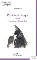 Printemps masqué. Tombeau d'un arbre - Régis Roux