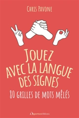 Jouez avec la langue des signes : 80 grilles de mots mêlés - Chris Pavone