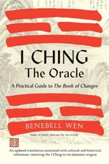 I Ching, the Oracle : A Practical Guide to the Book of Changes : An updated translation - Wen, Benebell