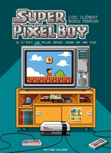 Super pixel boy. Vol. 2. C'est le plus beau jour de ma vie - Loïc Clément