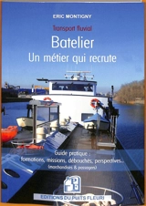Batelier, un métier qui recrute, transport fluvial : guide pratique : formations, missions, débouchés, perspectives... (marchandises & passagers) - Eric Montigny