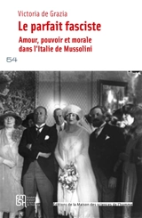 Le parfait fasciste : amour, pouvoir et morale dans l'Italie de Mussolini - Victoria De Grazia