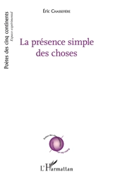 La présence simple des choses - Eric Chassefière