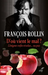 D'où vient le mal ? : l'énigme enfin résolue... ou pas - François Rollin