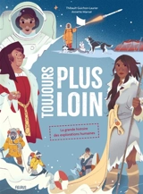 Toujours plus loin : la grande histoire des explorations humaines - Thibault Guichon