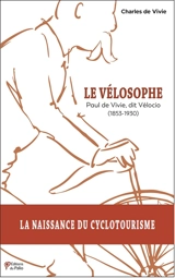 Le vélosophe : Paul de Vivie, dit Vélocio (1853-1930) - Charles de Vivie