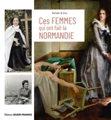 Ces femmes qui ont fait la Normandie - Nathalie de Broc