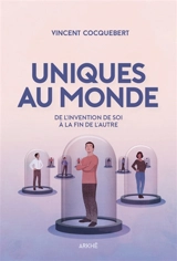Uniques au monde : de l'invention de soi à la fin de l'autre - Vincent Cocquebert