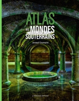Atlas des mondes souterrains - Arnaud Goumand