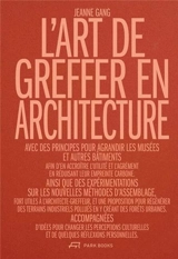 L'art de greffer en architecture : avec des principes pour agrandir les musées et autres bâtiments... - Jeanne Gang