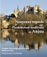 Nouveaux regards sur l'architecture médiévale en Anjou - Congrès archéologique de France (180 ; 2021 ; Maine-et-Loire)