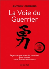 La voie du guerrier : sagesse et pratiques des samouraïs pour trouver votre puissance intérieure : 10 étapes, 100 leçons - Antony Cummins