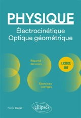 Physique : électrocinétique, optique géométrique : licence, BUT - Pascal Clavier