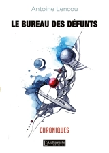 Le bureau des défunts. Chroniques - Antoine Lencou