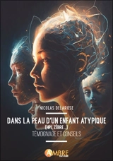 Dans la peau d'un enfant atypique (HPI, zèbre...) : témoignage et conseils pour accompagner les enfants à hauts potentiels et aux besoins spécifiques - Nicolas Delarose