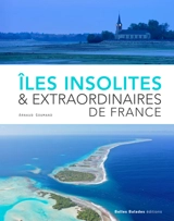 Iles insolites & extraordinaires de France - Arnaud Goumand