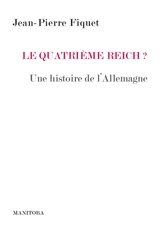 Le quatrième Reich ? : histoire d'une rivalité : une histoire de l'Allemagne - Jean-Pierre Fiquet