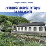 L'aventure hydroélectrique du gave d'Aspe - Régine Péhau-Gerbet