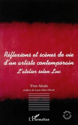 L'atelier selon Luc : réflexions et scènes de vie d'un artiste contemporain - Yves Alcaïs