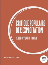 Critique populaire de l'exploitation : ce que devient le travail - Nicolas Latteur