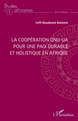 La coopération ONU-UA : pour une paix durable et holistique en Afrique - Coffi Dieudonné Assouvi
