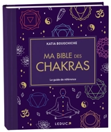 Ma bible des chakras : le guide de référence - Katia Bougchiche