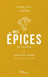 Mes épices en cuisine : plus de 45 épices et mélanges : 60 recettes gourmandes et accessibles - Gérard Vives