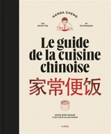 Le guide de la cuisine chinoise : 120 recettes, 35 techniques : avoir bien mangé, c'est déjà aller mieux - Handa Cheng