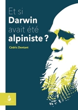 Et si Darwin avait été alpiniste ? - Cédric Dentant