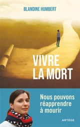 Vivre la mort : nous pouvons réapprendre à mourir - Blandine Humbert
