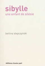 Sibylle : une enfant de Silésie - Bettina Stepczynski