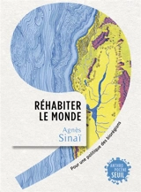 Réhabiter le monde : pour une politique des biorégions - Agnès Sinaï