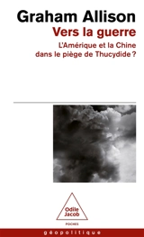 Vers la guerre : l'Amérique et la Chine dans le piège de Thucydide ? - Graham T. Allison