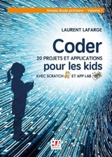 Coder 20 projets et applications pour les kids avec Scratch et App Lab. Vol. 1. Niveau école primaire - Laurent Lafarge
