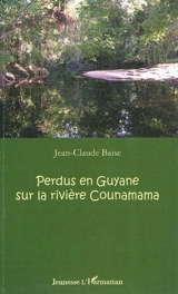Perdus en Guyane sur la rivière Counamama - Jean-Claude Baise